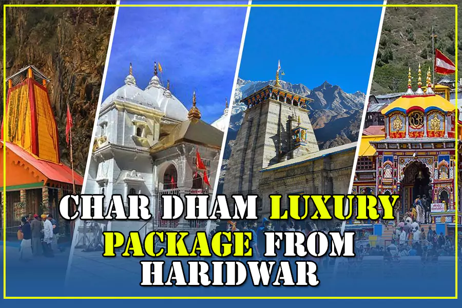 A Complete Guide To Char Dham Yatra Package from Haridwar